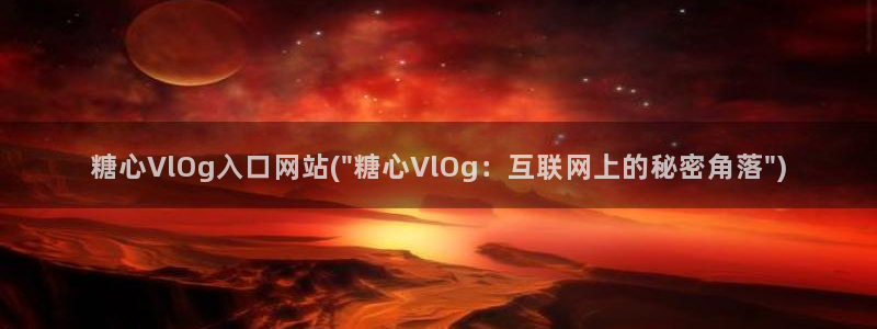 糖心vlog 多乙：糖心VlOg入口网站(\