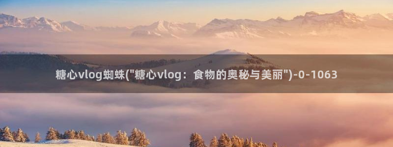 糖心vlog包子叫什么：糖心vlog蜘蛛(\
